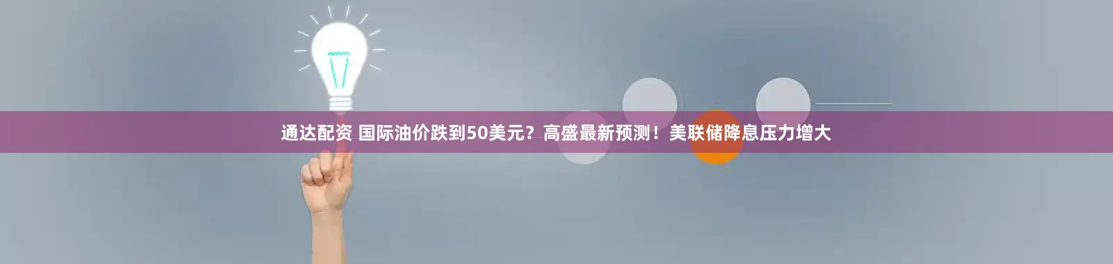 通达配资 国际油价跌到50美元？高盛最新预测！美联储降息压力增大